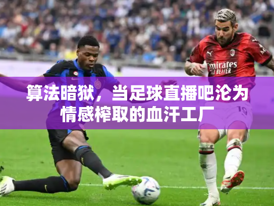 算法暗狱，当足球直播吧沦为情感榨取的血汗工厂