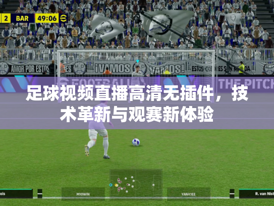 足球视频直播高清无插件，技术革新与观赛新体验