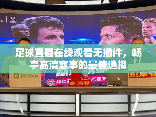 足球直播在线观看无插件，畅享高清赛事的最佳选择