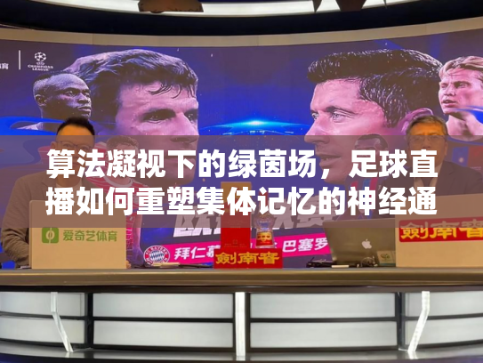 算法凝视下的绿茵场，足球直播如何重塑集体记忆的神经通路