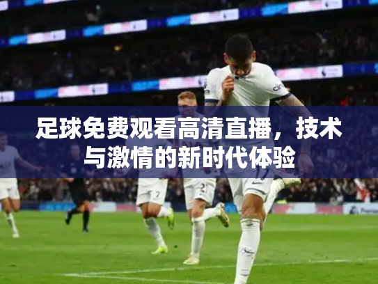 足球免费观看高清直播，技术与激情的新时代体验