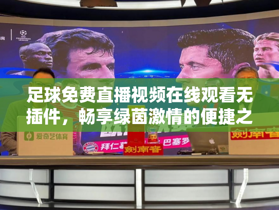 足球免费直播视频在线观看无插件，畅享绿茵激情的便捷之道