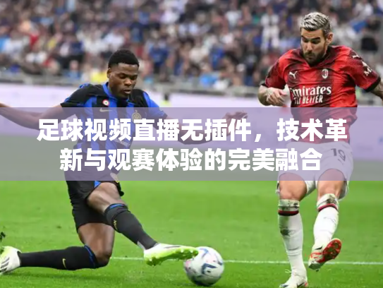 足球视频直播无插件，技术革新与观赛体验的完美融合