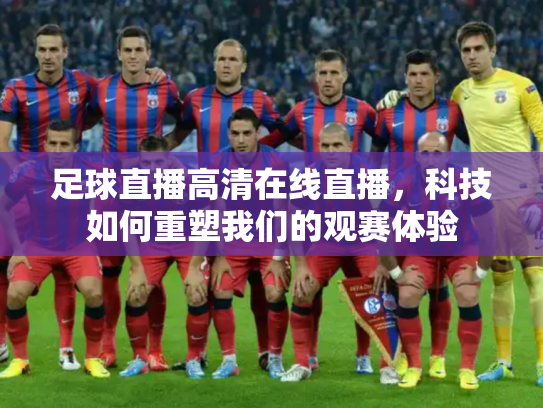 足球直播高清在线直播，科技如何重塑我们的观赛体验