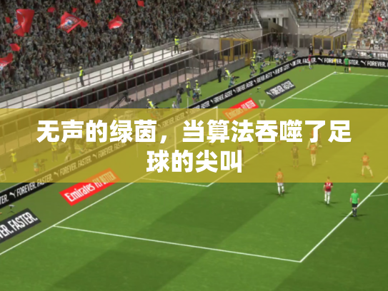 无声的绿茵，当算法吞噬了足球的尖叫