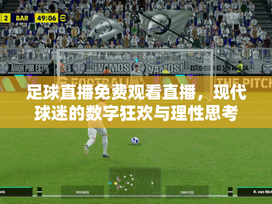 足球直播免费观看直播，现代球迷的数字狂欢与理性思考