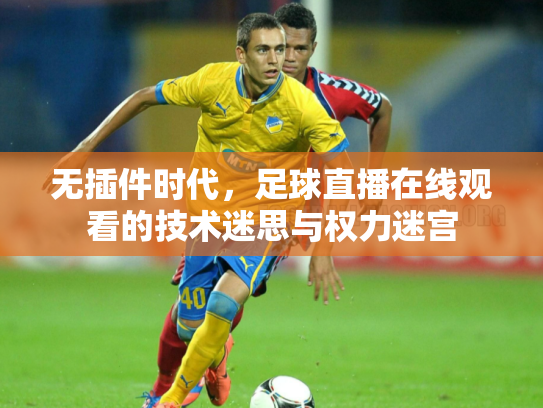 无插件时代，足球直播在线观看的技术迷思与权力迷宫