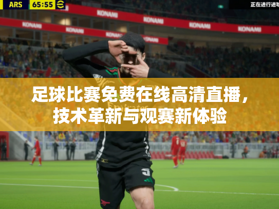 足球比赛免费在线高清直播，技术革新与观赛新体验