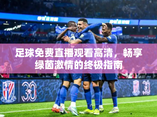 足球免费直播观看高清，畅享绿茵激情的终极指南