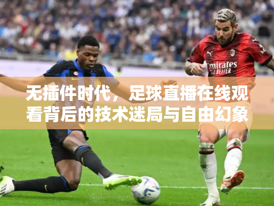 无插件时代，足球直播在线观看背后的技术迷局与自由幻象