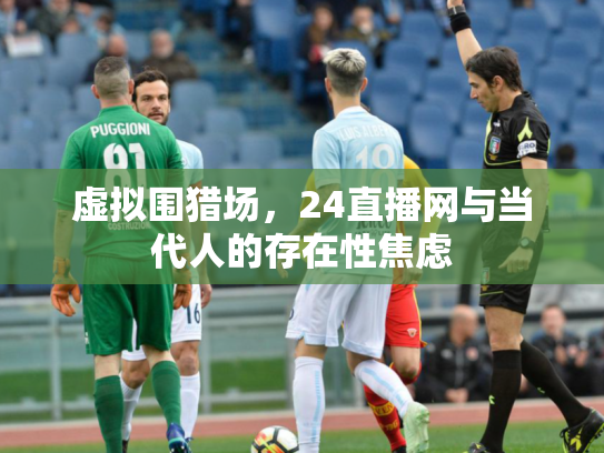 虚拟围猎场，24直播网与当代人的存在性焦虑