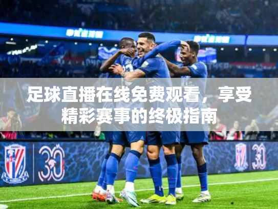 足球直播在线免费观看，享受精彩赛事的终极指南