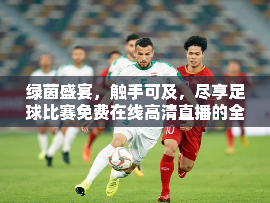 绿茵盛宴，触手可及，尽享足球比赛免费在线高清直播的全攻略