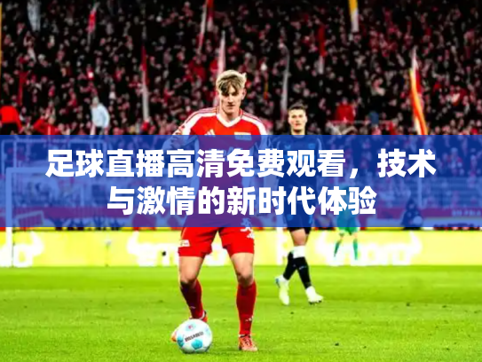 足球直播高清免费观看，技术与激情的新时代体验