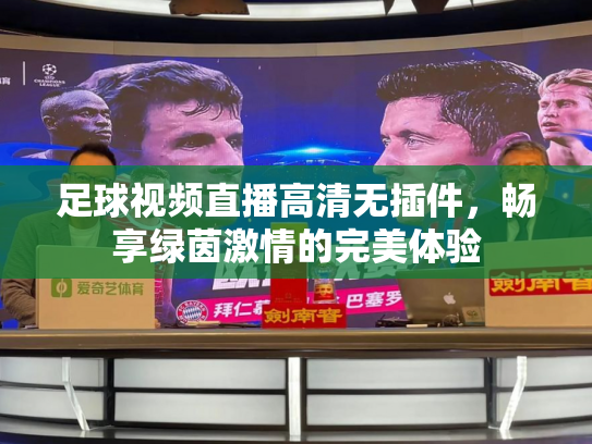足球视频直播高清无插件，畅享绿茵激情的完美体验