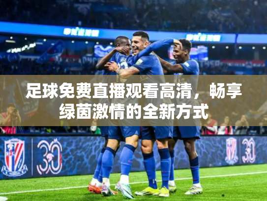 足球免费直播观看高清，畅享绿茵激情的全新方式