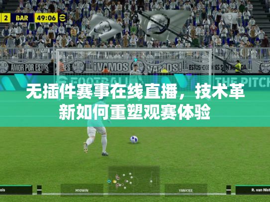 无插件赛事在线直播，技术革新如何重塑观赛体验
