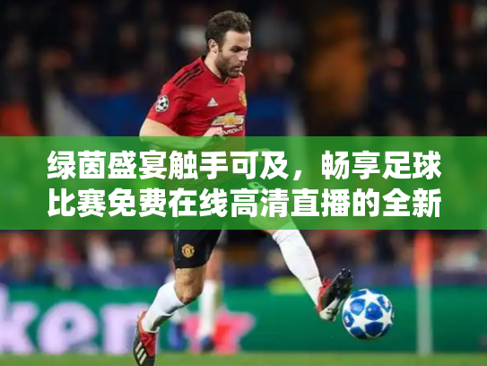 绿茵盛宴触手可及，畅享足球比赛免费在线高清直播的全新时代