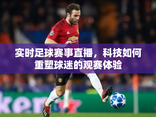 实时足球赛事直播，科技如何重塑球迷的观赛体验