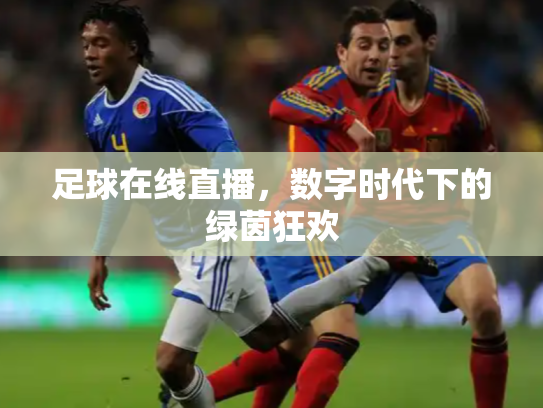 足球在线直播，数字时代下的绿茵狂欢