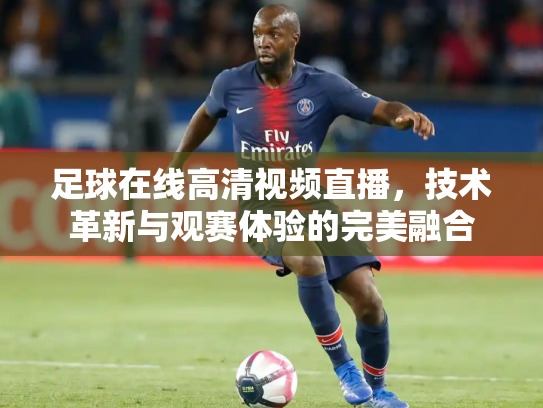 足球在线高清视频直播，技术革新与观赛体验的完美融合