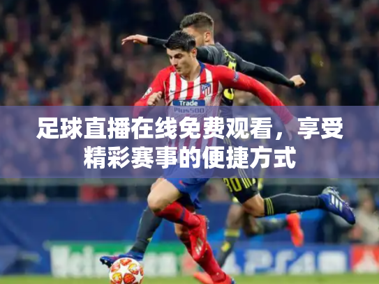 足球直播在线免费观看，享受精彩赛事的便捷方式