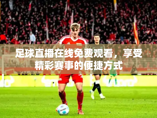 足球直播在线免费观看，享受精彩赛事的便捷方式