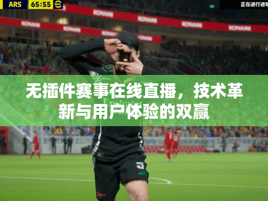 无插件赛事在线直播，技术革新与用户体验的双赢