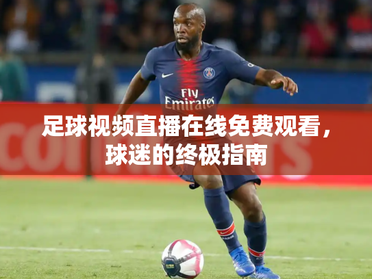 足球视频直播在线免费观看，球迷的终极指南