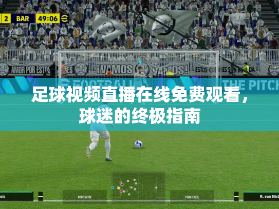 足球视频直播在线免费观看，球迷的终极指南