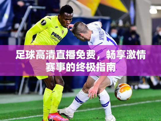 足球高清直播免费，畅享激情赛事的终极指南