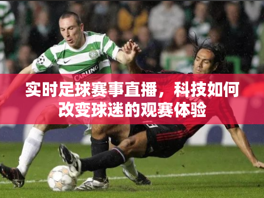实时足球赛事直播，科技如何改变球迷的观赛体验