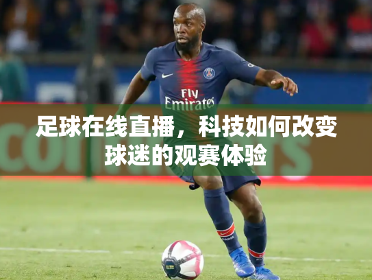 足球在线直播，科技如何改变球迷的观赛体验