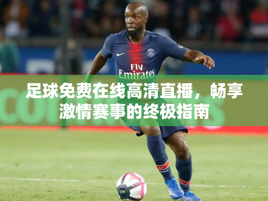 足球免费在线高清直播，畅享激情赛事的终极指南