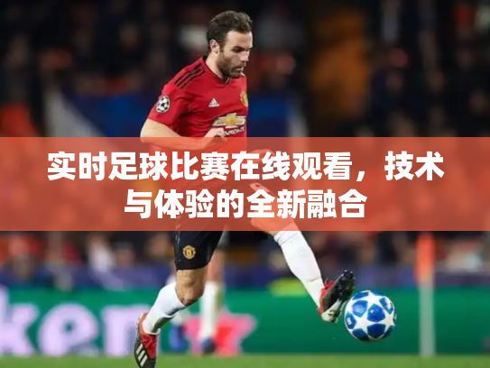 实时足球比赛在线观看，技术与体验的全新融合