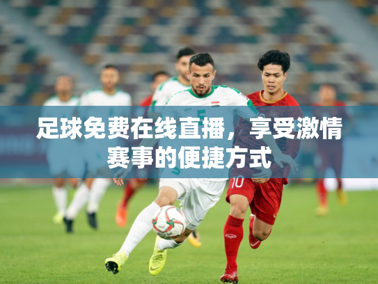足球免费在线直播，享受激情赛事的便捷方式