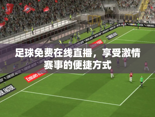 足球免费在线直播，享受激情赛事的便捷方式
