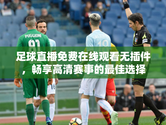 足球直播免费在线观看无插件，畅享高清赛事的最佳选择