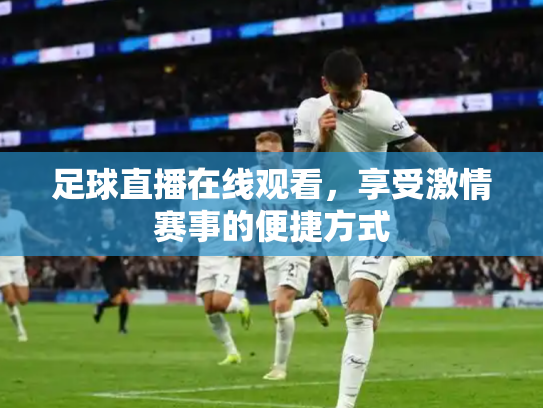 足球直播在线观看，享受激情赛事的便捷方式