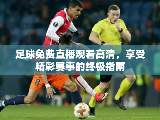 足球免费直播观看高清，享受精彩赛事的终极指南