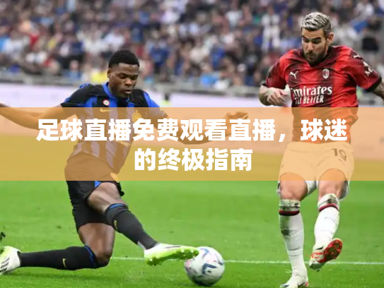 足球直播免费观看直播，球迷的终极指南