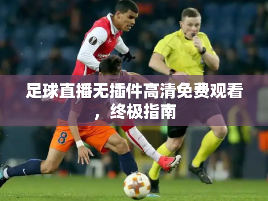 足球直播无插件高清免费观看，终极指南