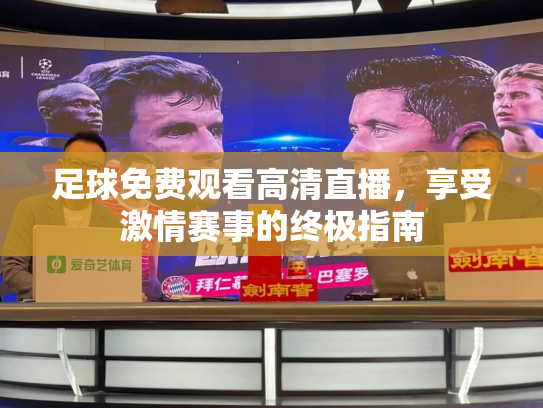 足球免费观看高清直播，享受激情赛事的终极指南