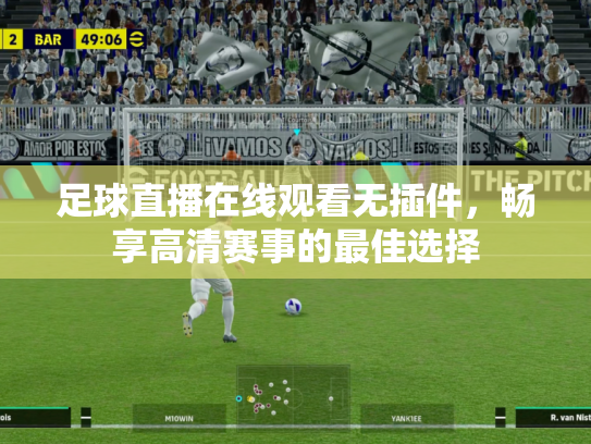 足球直播在线观看无插件，畅享高清赛事的最佳选择