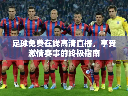 足球免费在线高清直播，享受激情赛事的终极指南