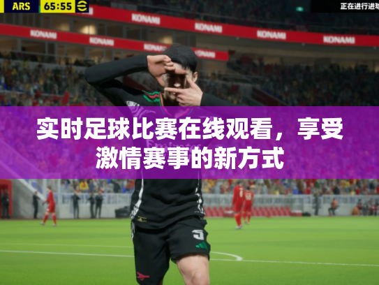 实时足球比赛在线观看，享受激情赛事的新方式