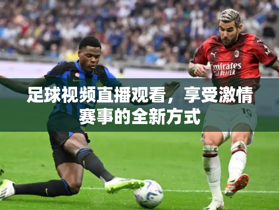 足球视频直播观看，享受激情赛事的全新方式