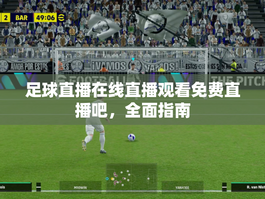 足球直播在线直播观看免费直播吧，全面指南