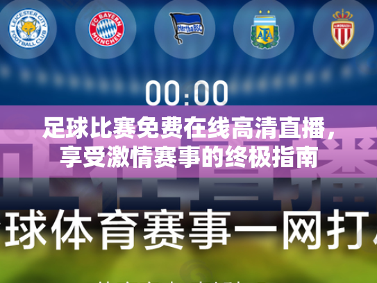 足球比赛免费在线高清直播，享受激情赛事的终极指南