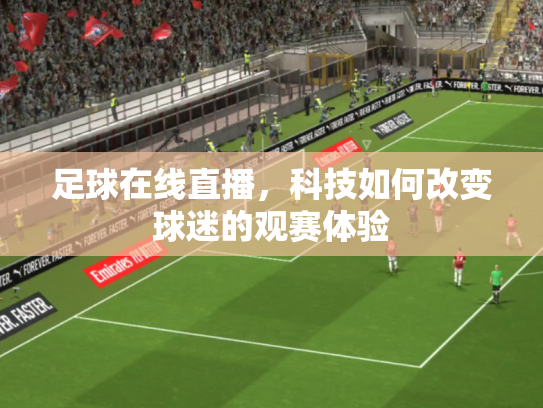 足球在线直播，科技如何改变球迷的观赛体验